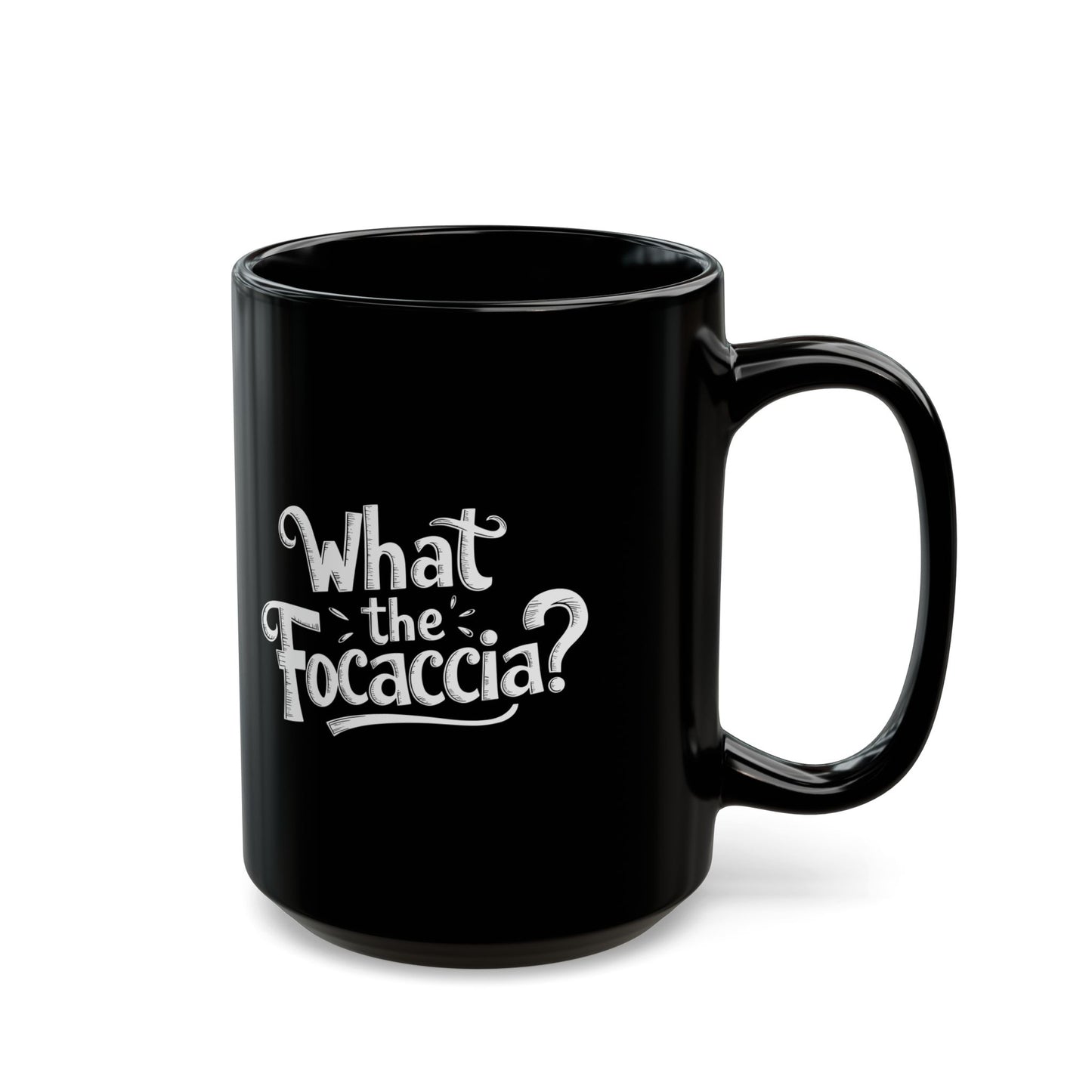 What the Focaccia Black Mug (11oz, 15oz)