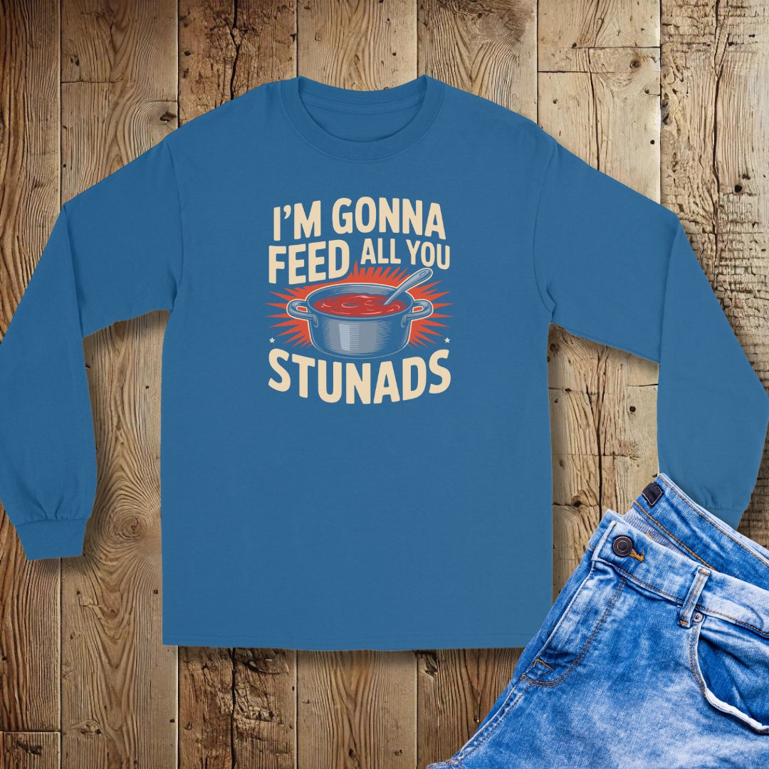 I'm Gonna Feed All You Stunads Unisex Long Sleeve Tee