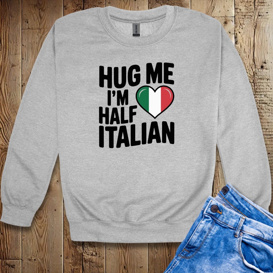 Hug Me I'm Half Italian Crew Neck Sweatshirt
