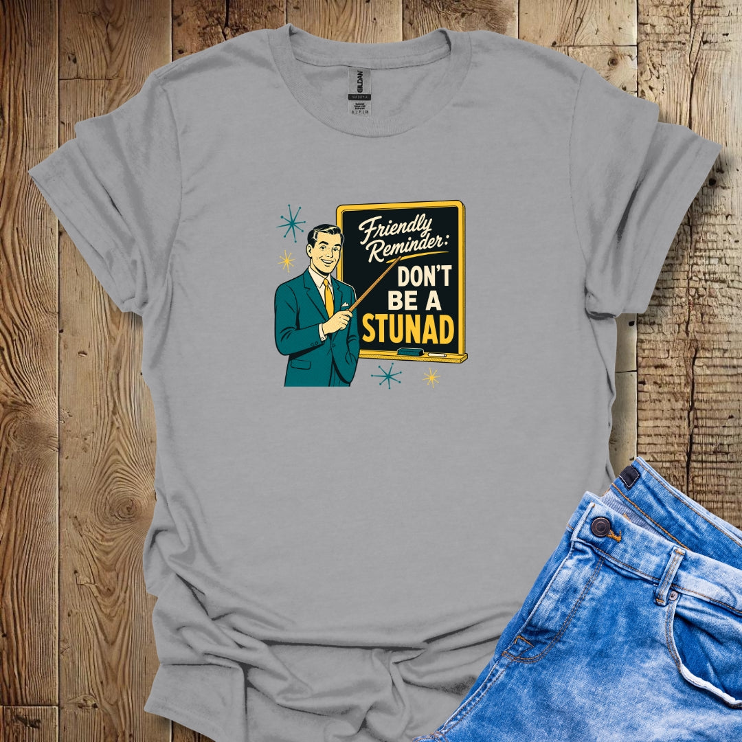 Friendly Reminder Don't Be a Stunad T-Shirt
