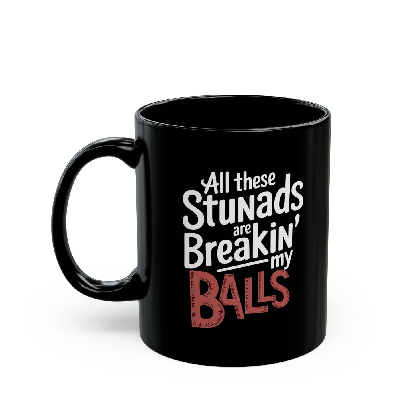 All These Stunads Breakin My Balls Black Mug (11oz, 15oz)