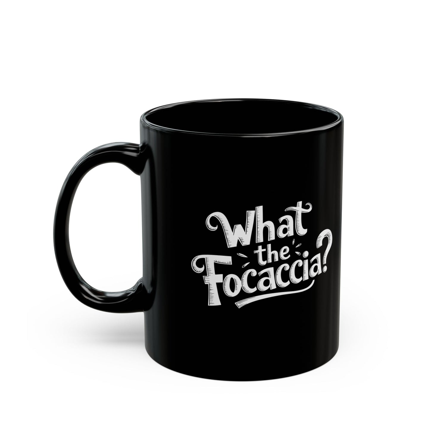 What the Focaccia Black Mug (11oz, 15oz)