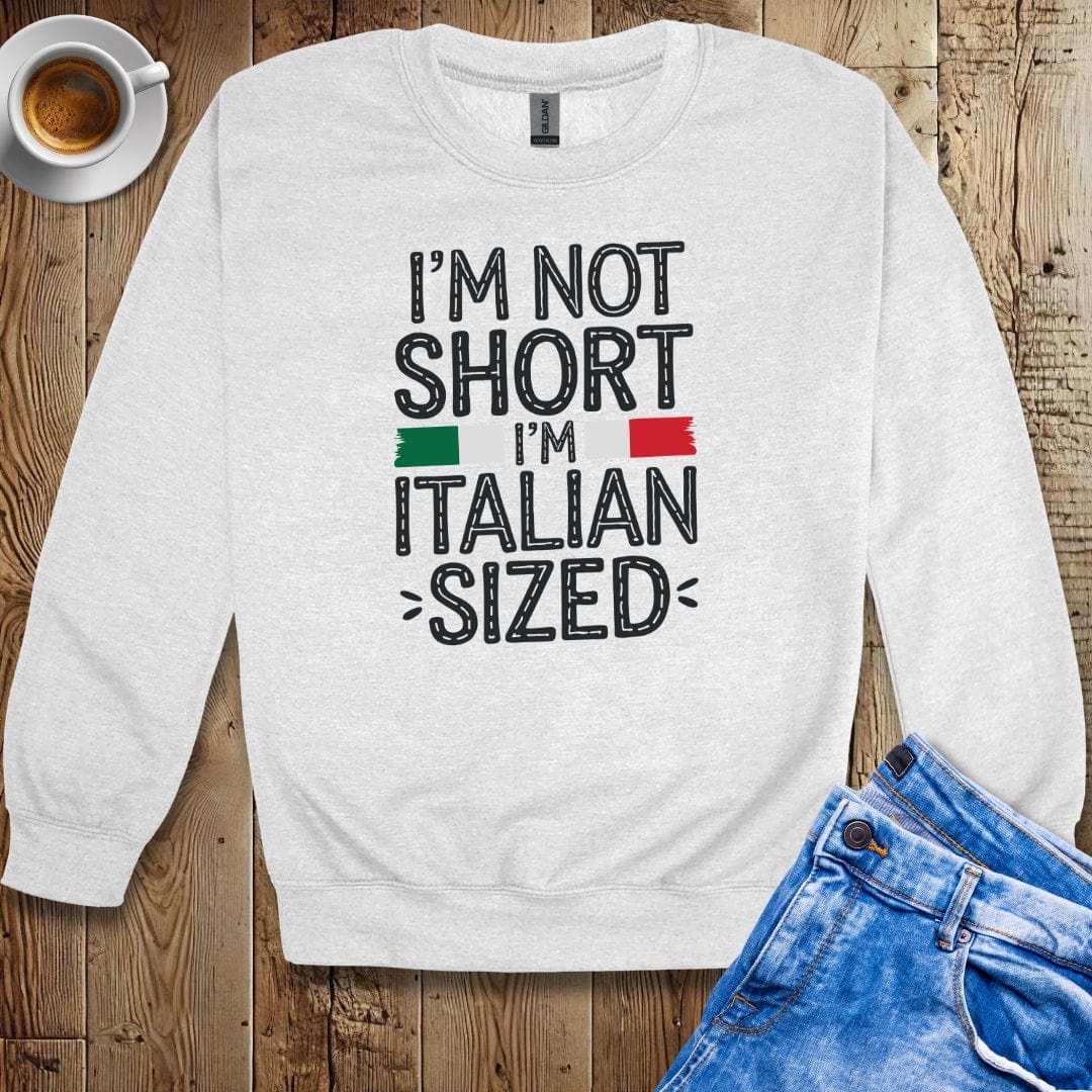 I'm Not Short I'm Italian Sized Sweatshirt