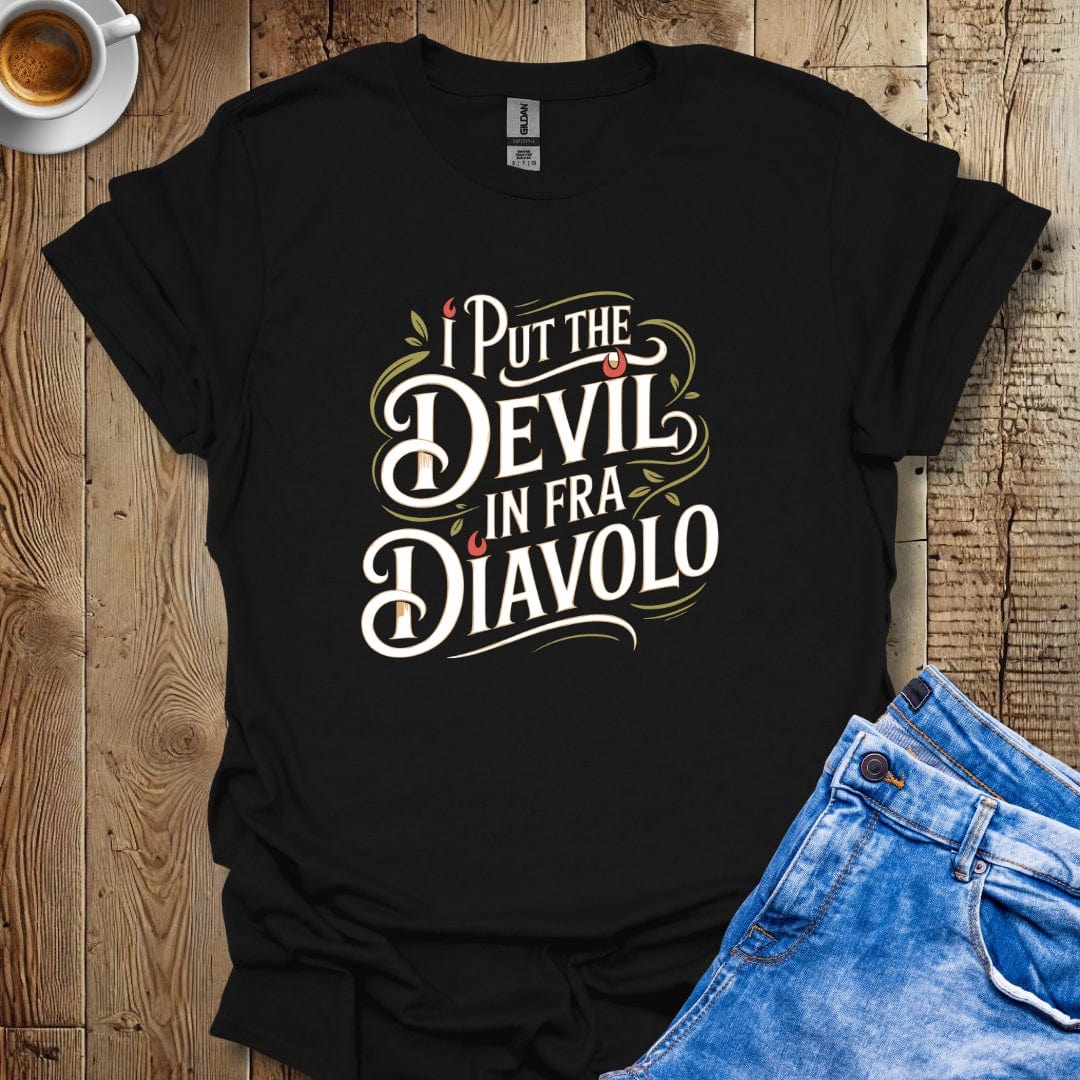 I Put the Devil in Fra DIavolo T-shirt