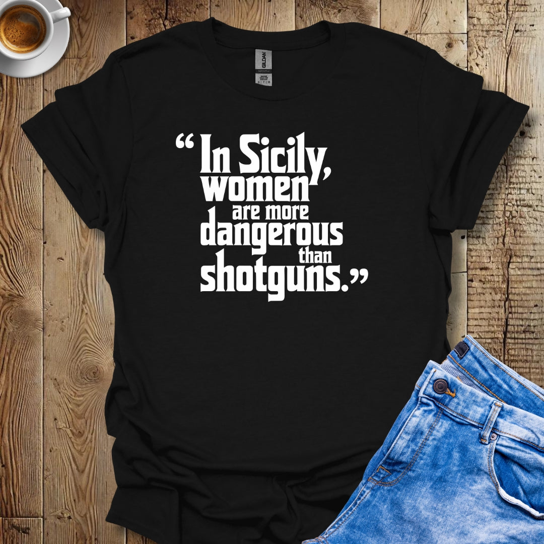 In Sicily Women Are More Dangerous Than Shotguns Godfather Quote T-shirt