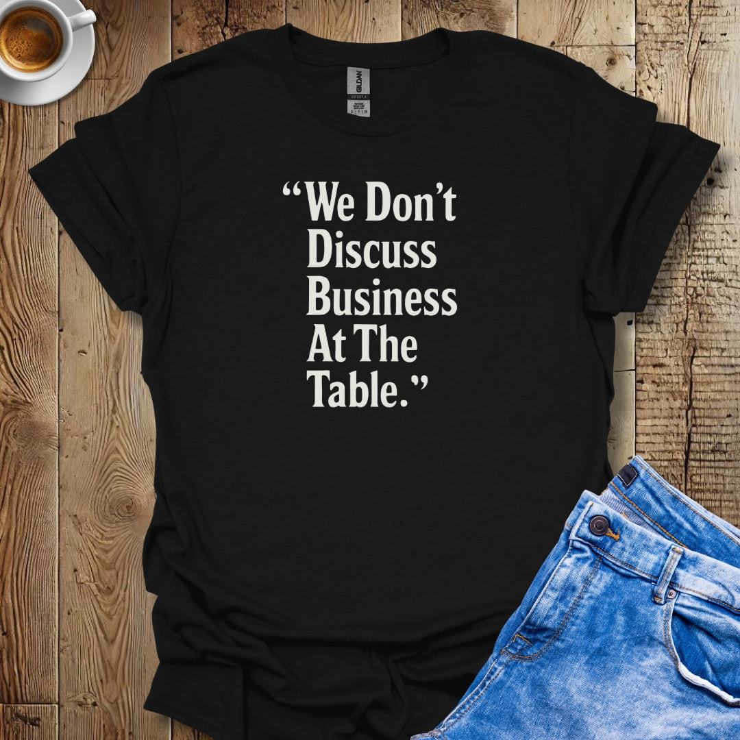 We Don't Discuss Business at the Table Godfather Quote T-shirt