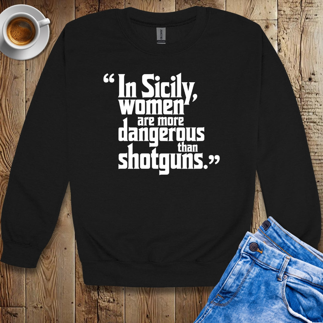 In Sicily Women Are More Dangerous Than Shotguns Godfather Quote Sweatshirt