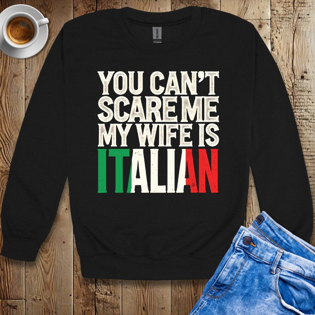 You Can't Scare Me My Wife is Italian Sweatshirt