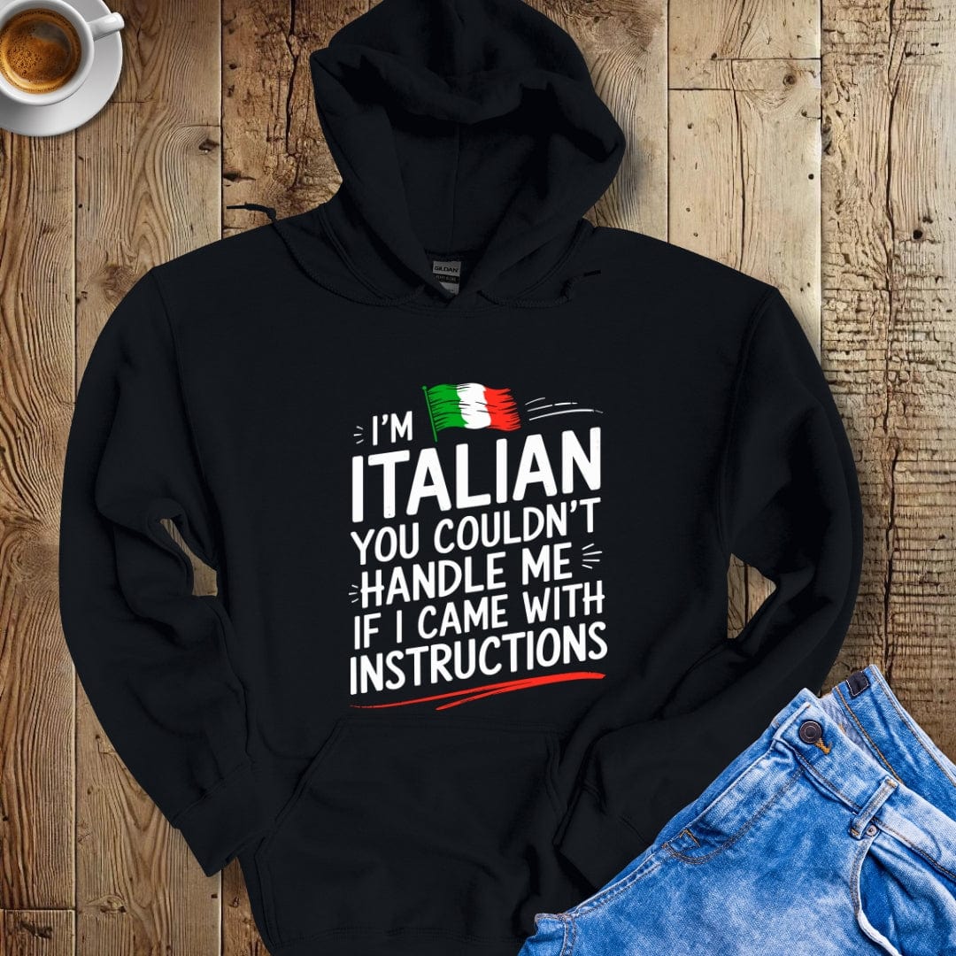 I'm Italian You Couldn't Handle Me If I Came with Instructions Hoodie Sweatshirt