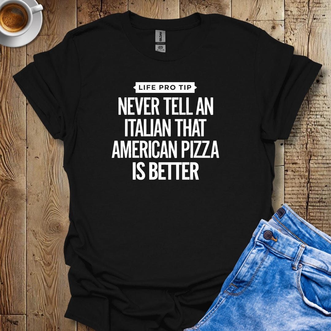 LPT: Never Tell an Italian American Pizza is Better T-Shirt