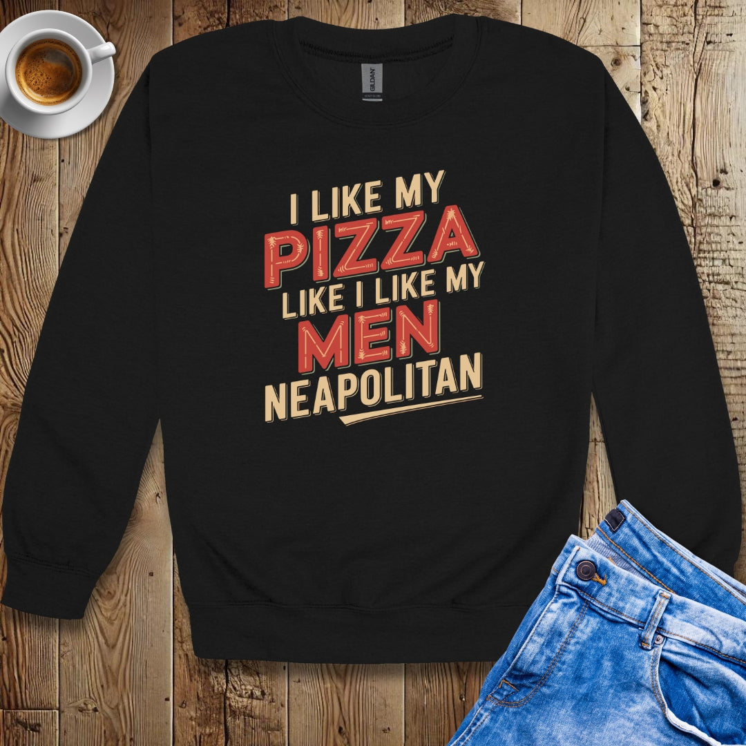I Like My Pizza Like My Men Neapolitan Sweatshirt