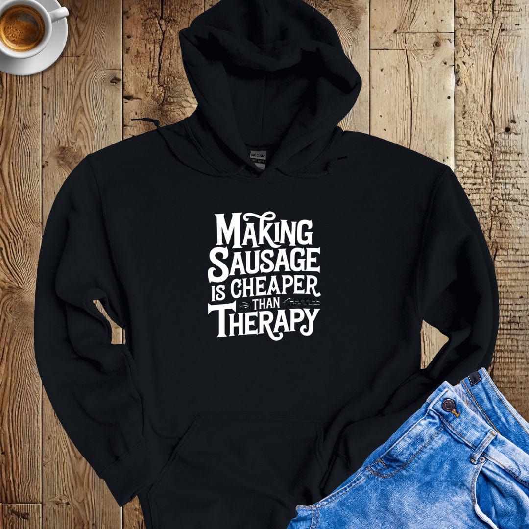 Making Sausage is Cheaper than Therapy Hoodie Sweatshirt