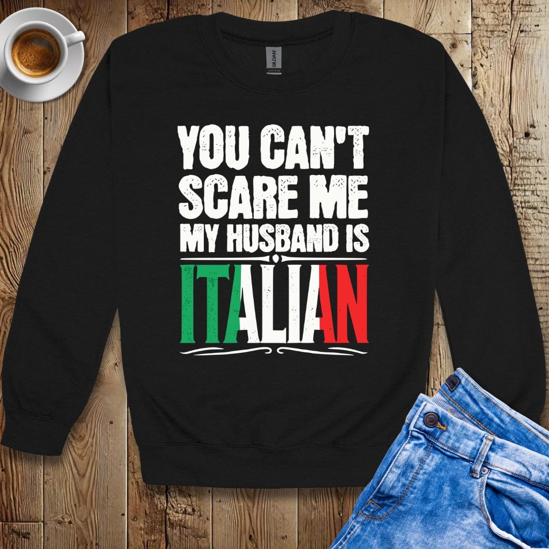 You Can't Scare Me My Husband is Italian Sweatshirt