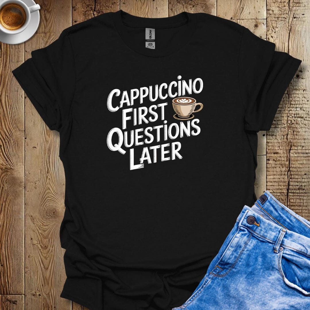 Cappuccino First Questions Later T-Shirt