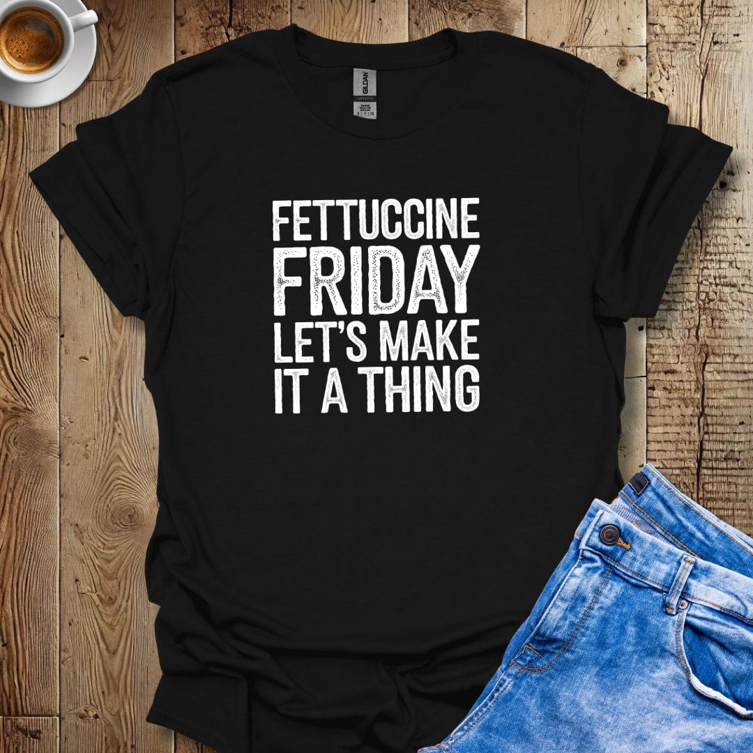 Fettuccine Friday Let's Make it a Thing T-shirt
