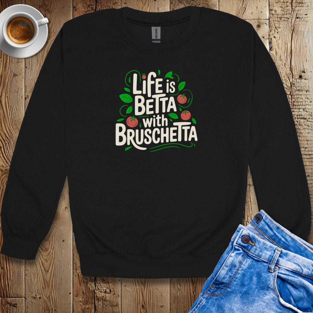 Life is Betta with Bruschetta Crew Neck Sweatshirt