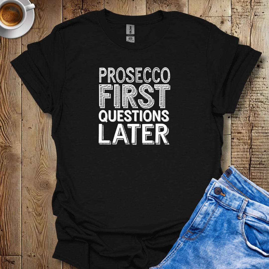 Prosecco First Questions Later T-Shirt