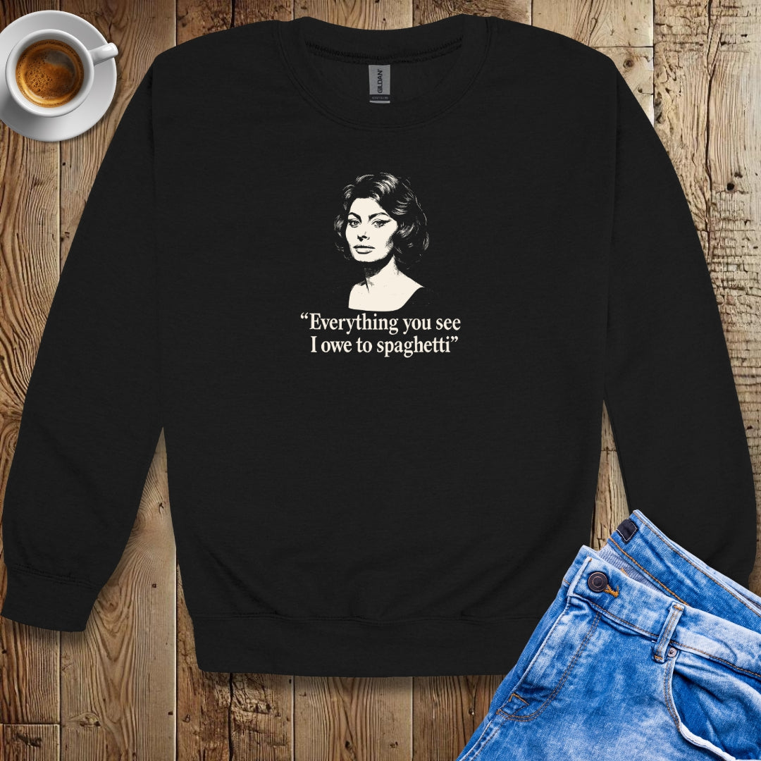 Everything You See I Owe to Spaghetti Sophia Loren Quote Sweatshirt