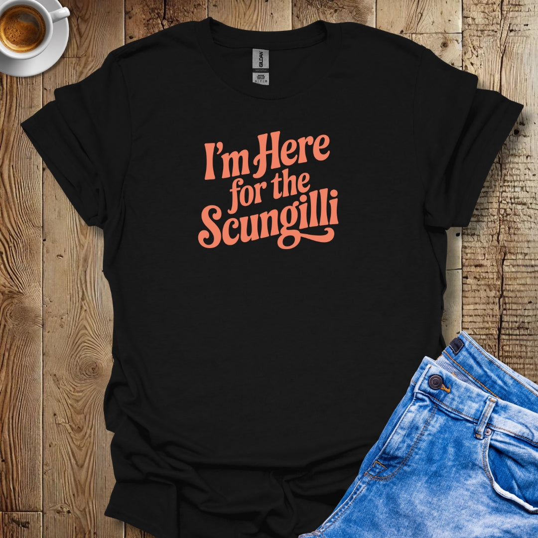 I'm Here for the Scungilli T-shirt