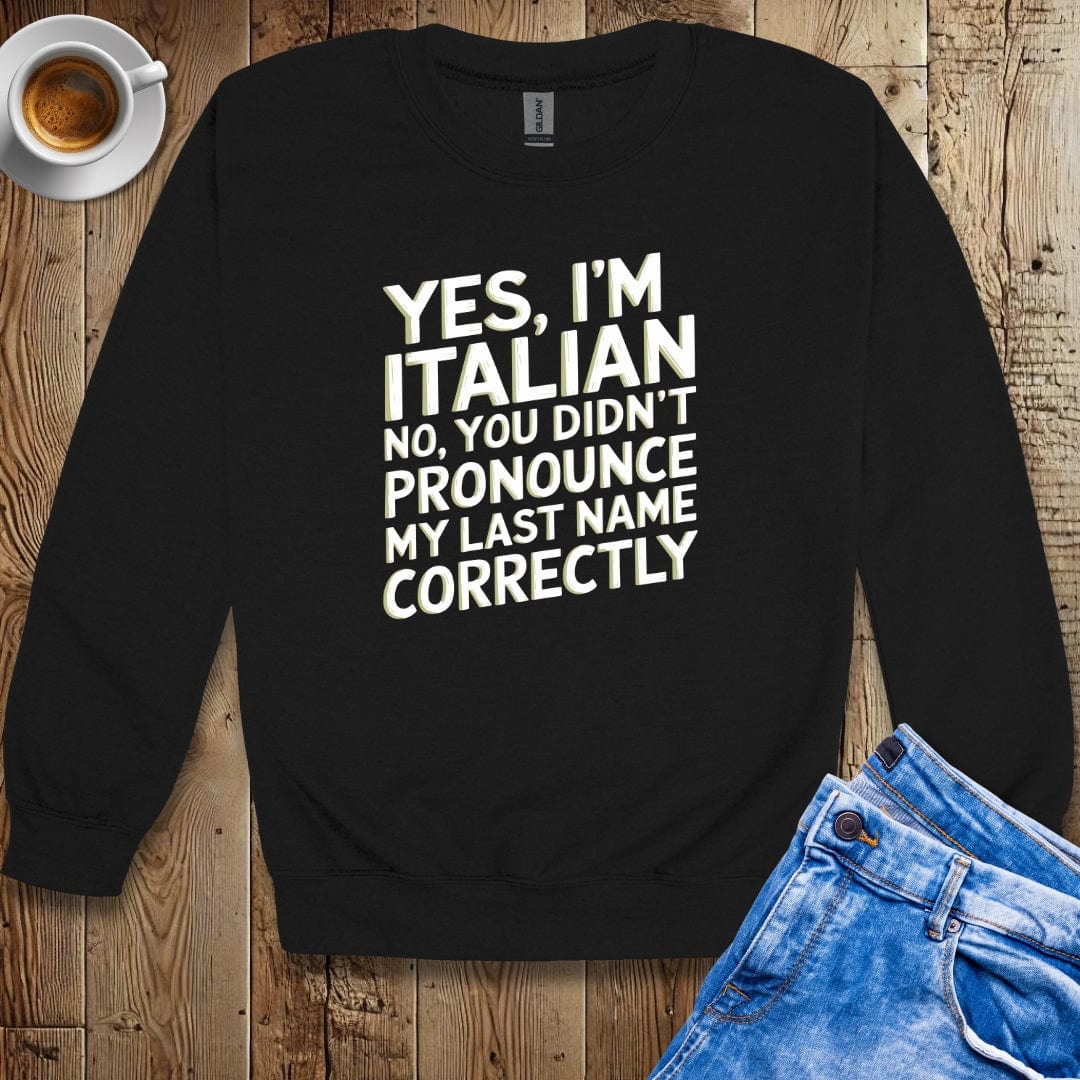 You Didn't Pronounce My Italian Last Name Right Sweatshirt