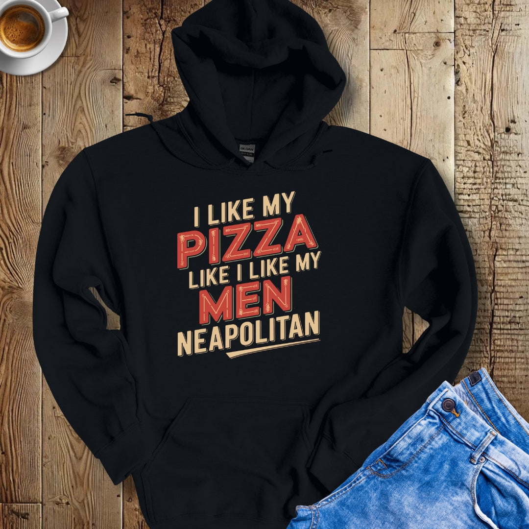I Like My Pizza Like My Men Neapolitan Hoodie Sweatshirt