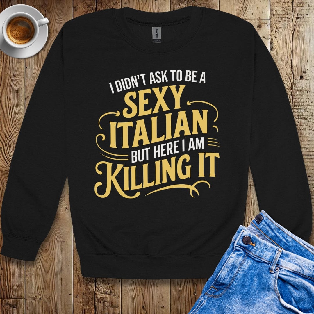 I Didn't Ask to be a Sexy Italian Sweatshirt