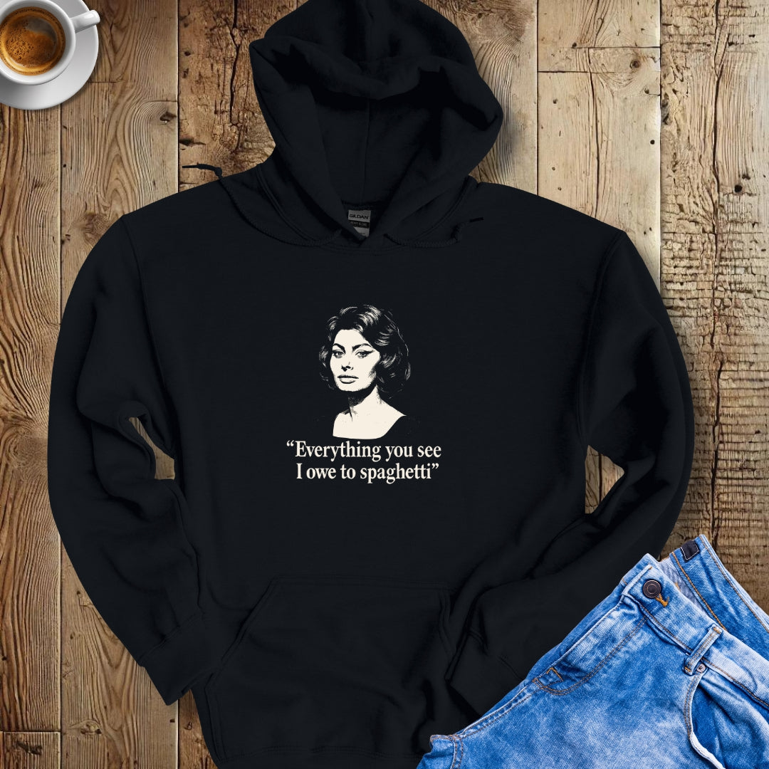 Eveything You See I Ower to Spaghetti Sophia Loren Quote Hoodie Sweatshirt