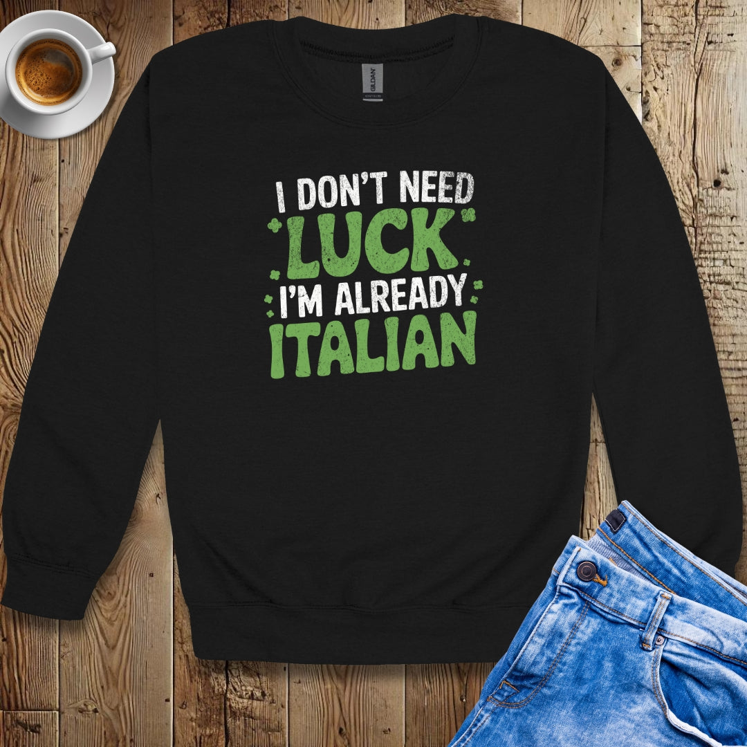 I Don't Need Luck I'm Already Italian Irish Sweatshirt