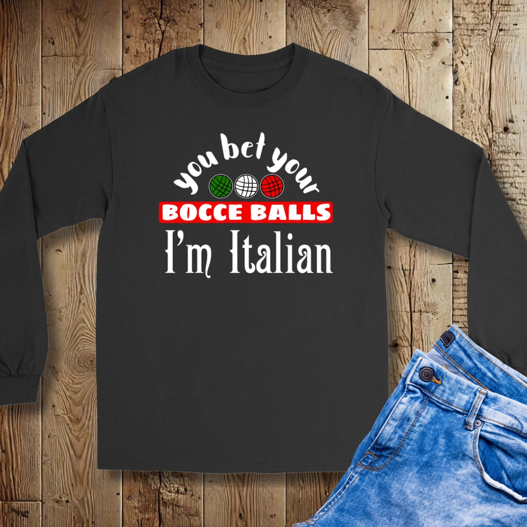 You Bet Your Bocce Balls I'm Italian Unisex Long Sleeve Tee