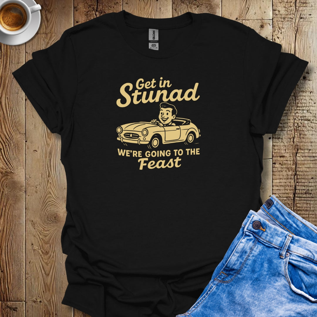 Get in Stunad We're Going to the Feast T-shirt