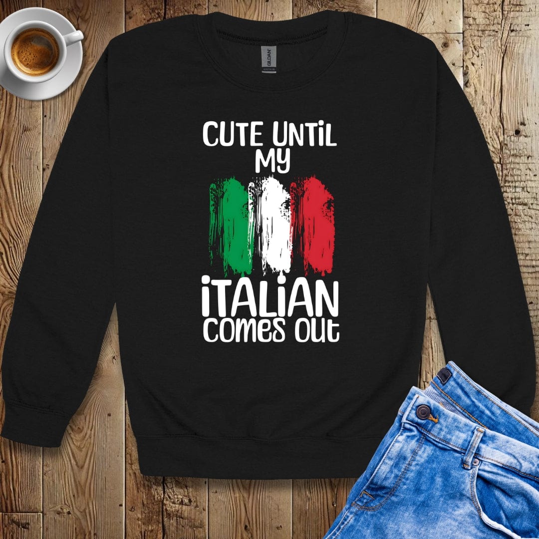 Cute Until My Italian Comes Out Sweatshirt