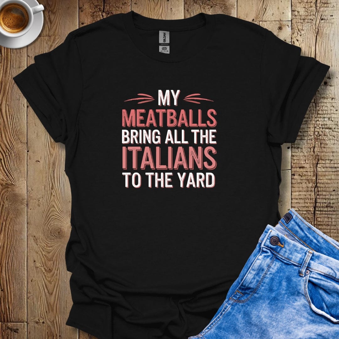 My Meatballs Bring All the Italians to the Yard T-shirt