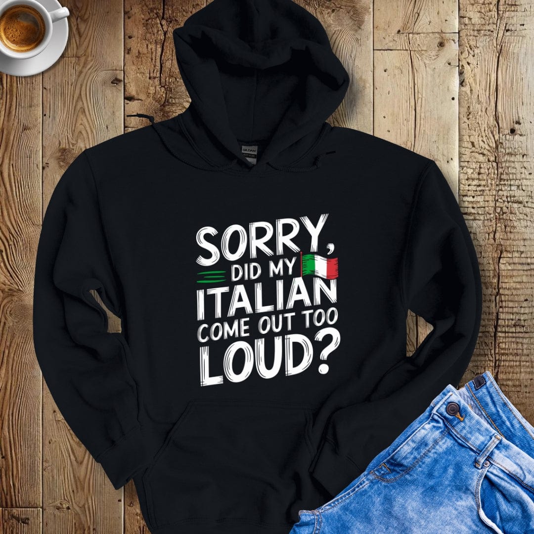 Sorry Did My Italian Come Out Too Loud Hoodie Sweatshirt