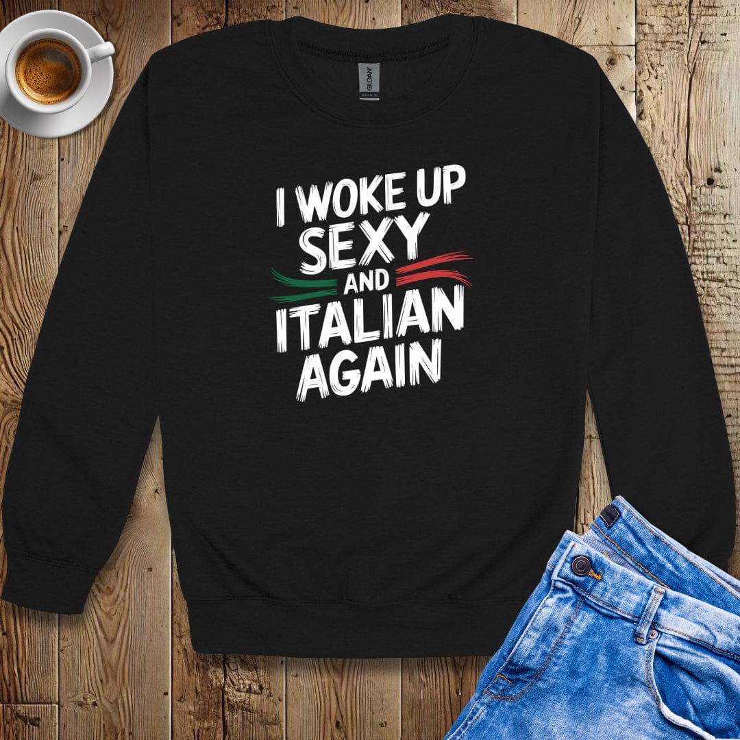 I Woke Up Sexy and Italian Again Sweatshirt