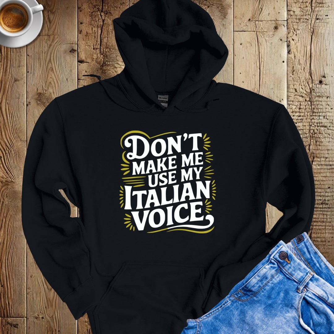 Don't Make Me Use My Italian Voice Hoodie Sweatshirt