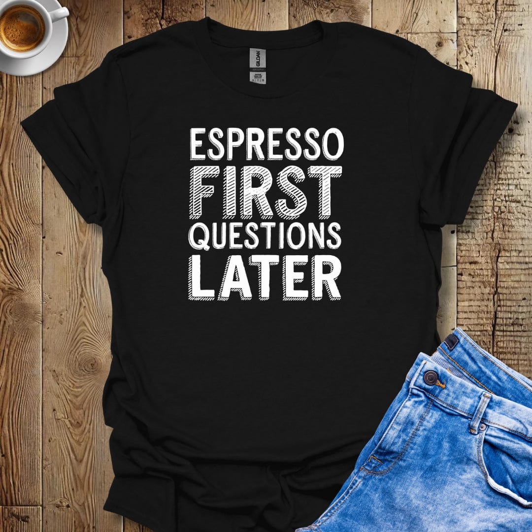 Espresso First Questions Later T-Shirt