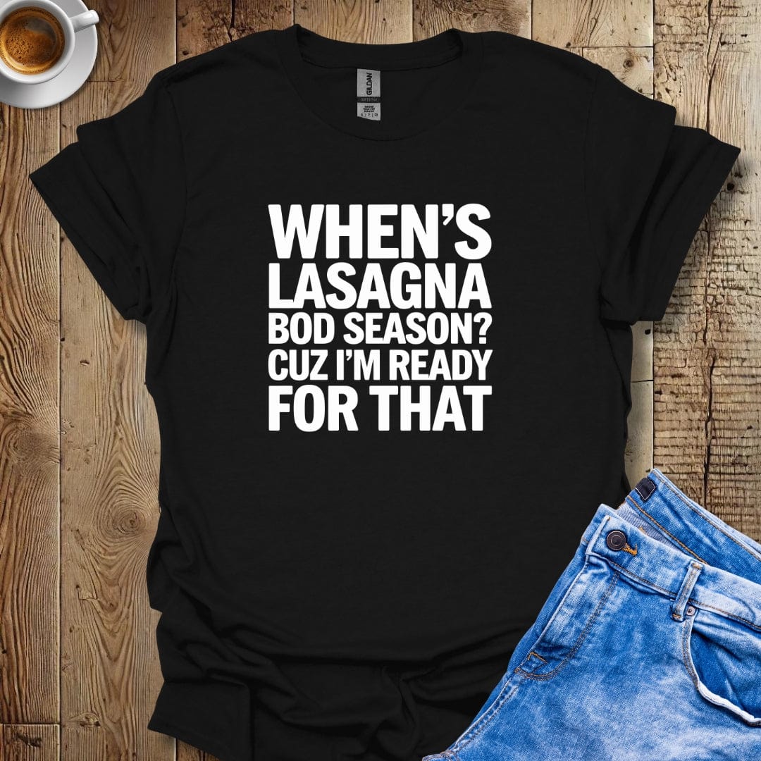 When's Lasagna Bod Season Cuz I'm Ready for That T-shirt