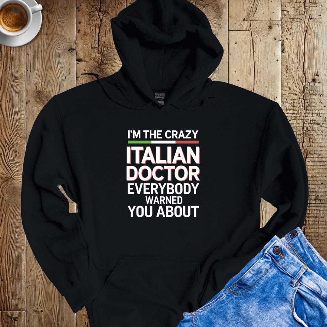 I'm the Crazy Italian Doctor Everybody Warned You About Hoodie Sweatshirt
