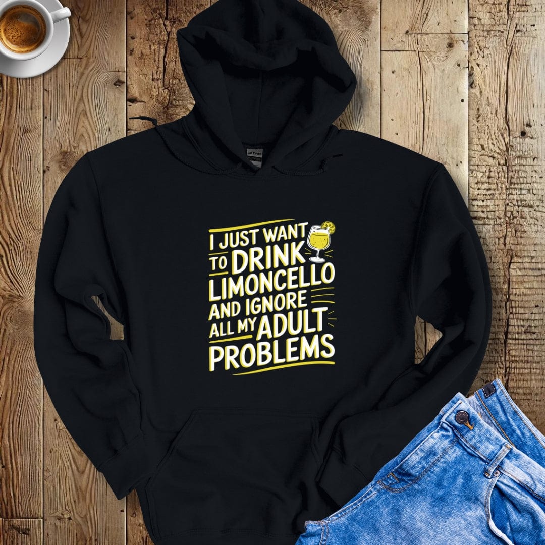 I Just Want to Drink Limoncello and Ignore All My Adult Problems Hoodie Sweatshirt