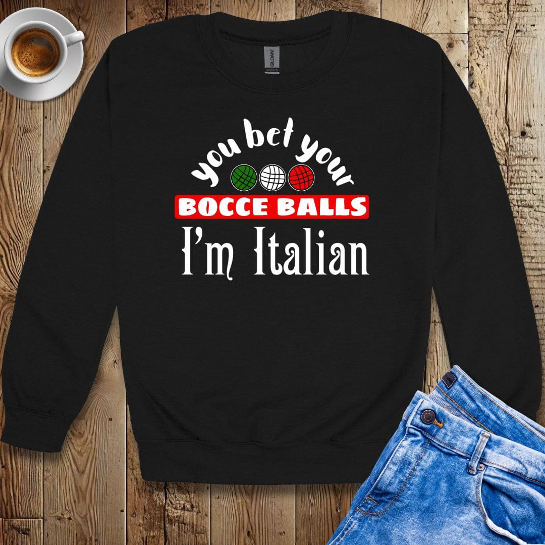 You Bet Your Bocce Balls I'm Italian Sweatshirt