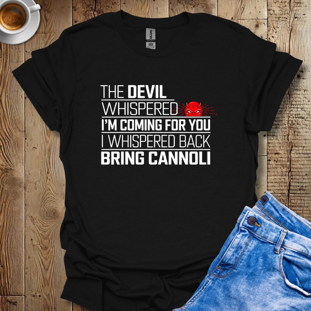The Devil Whispered I'm Coming for You I Said Bring Cannoli T-shirt