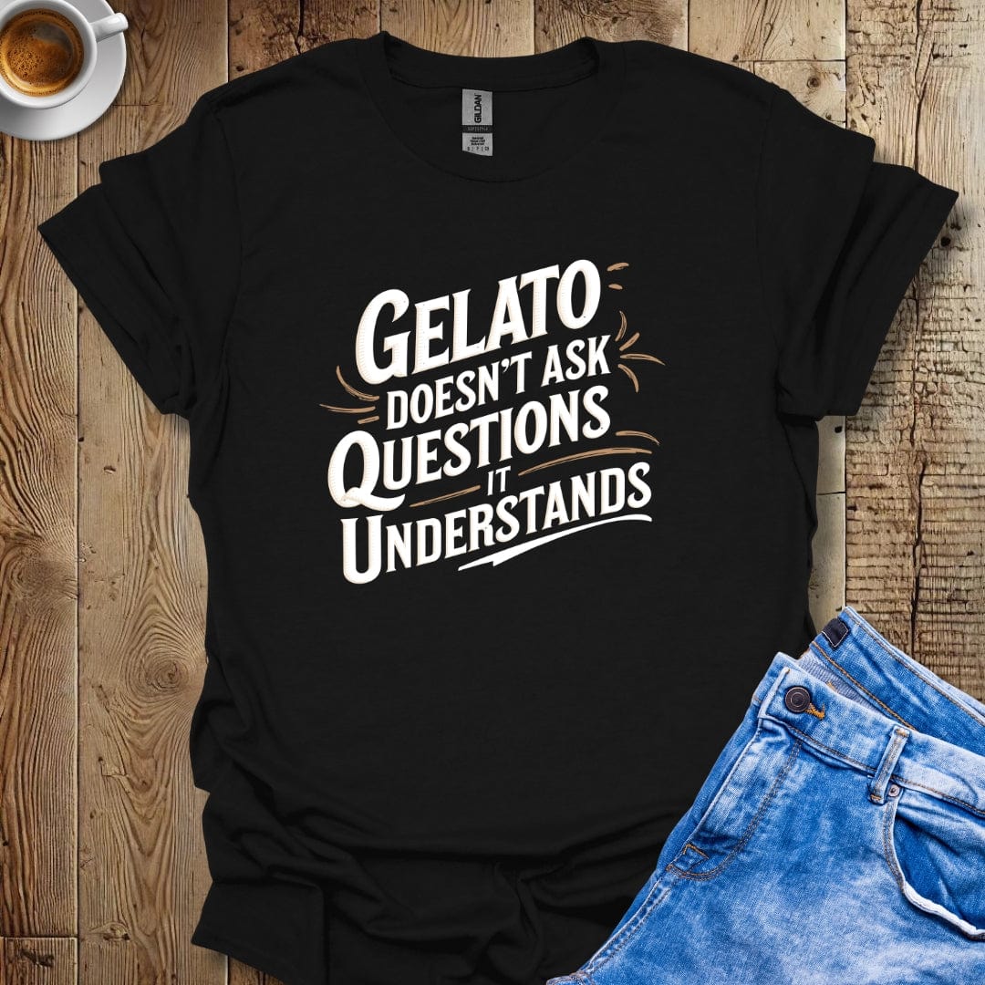 Gelato Doesn't Ask Questions It Understands T-shirt