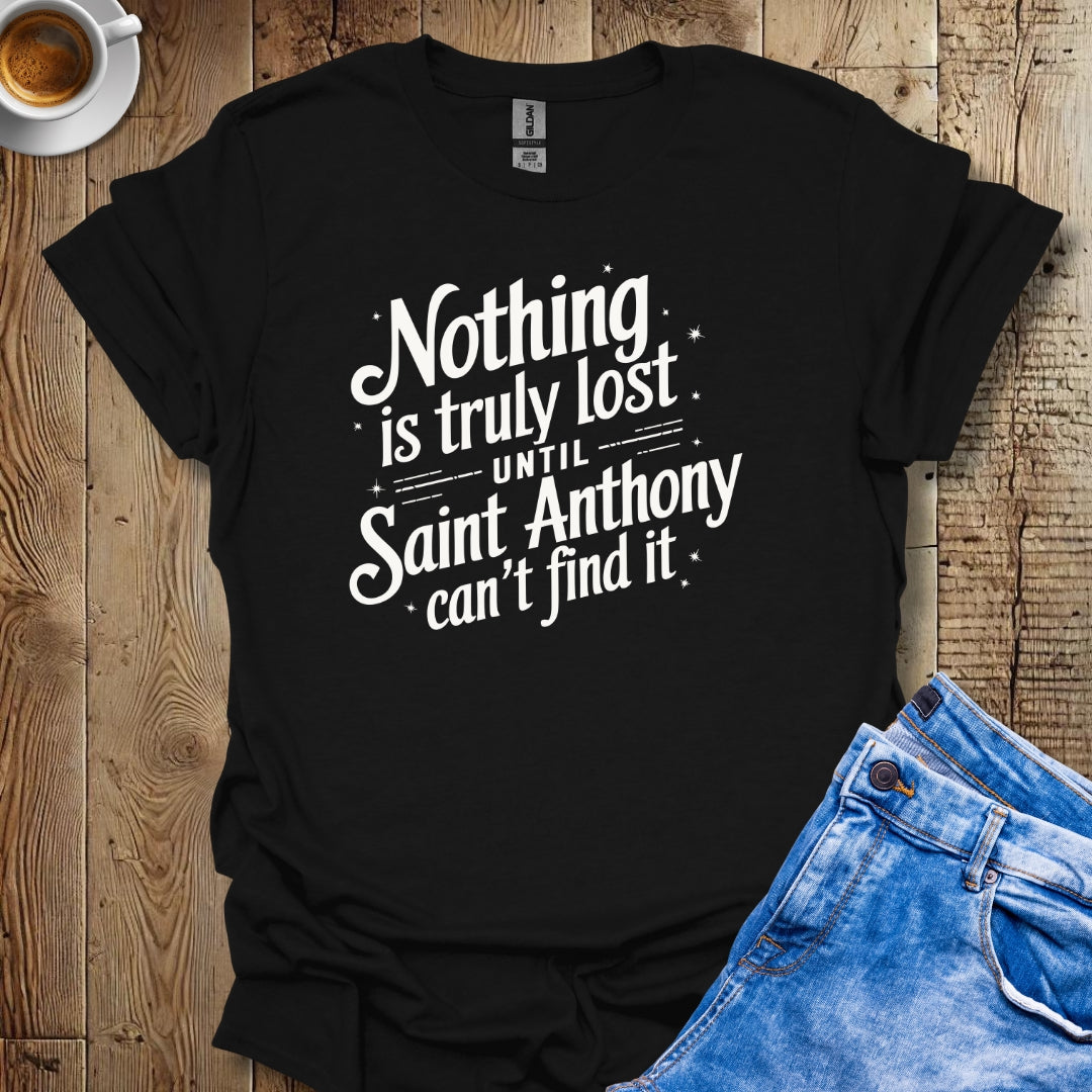Nothing Is Lost Until Saint Anthony Can't Find It T-shirt