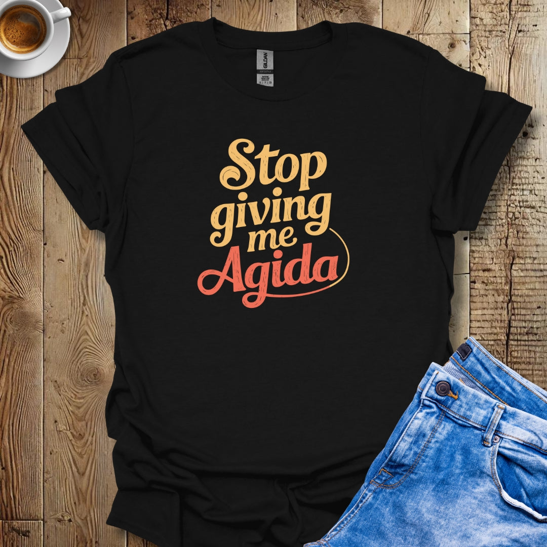 Stop Giving Me Agida T-Shirt