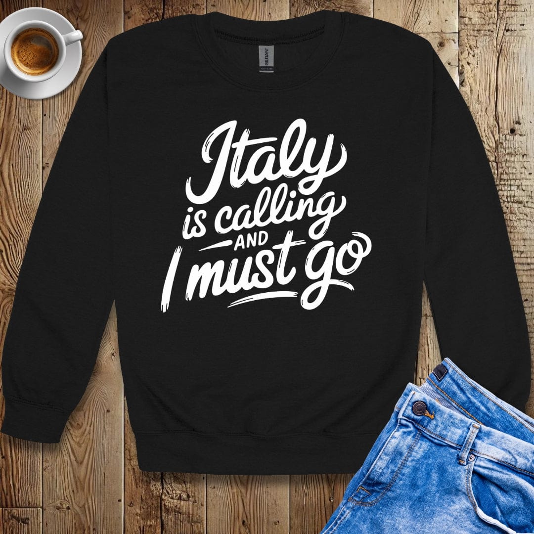 Italy is Calling and I Must Go Sweatshirt