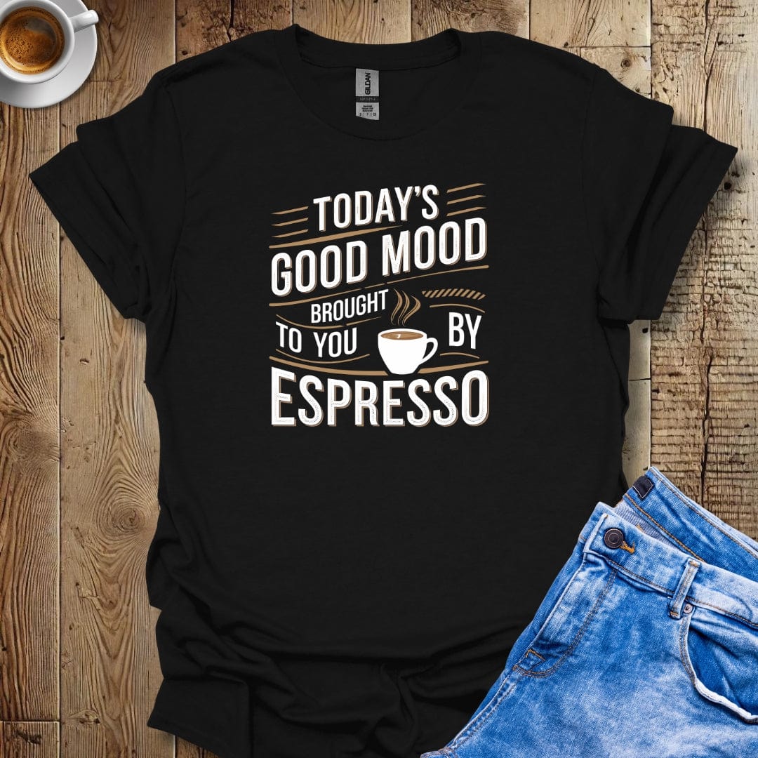 Today's Good Mood Brought To You By Espresso T-Shirt