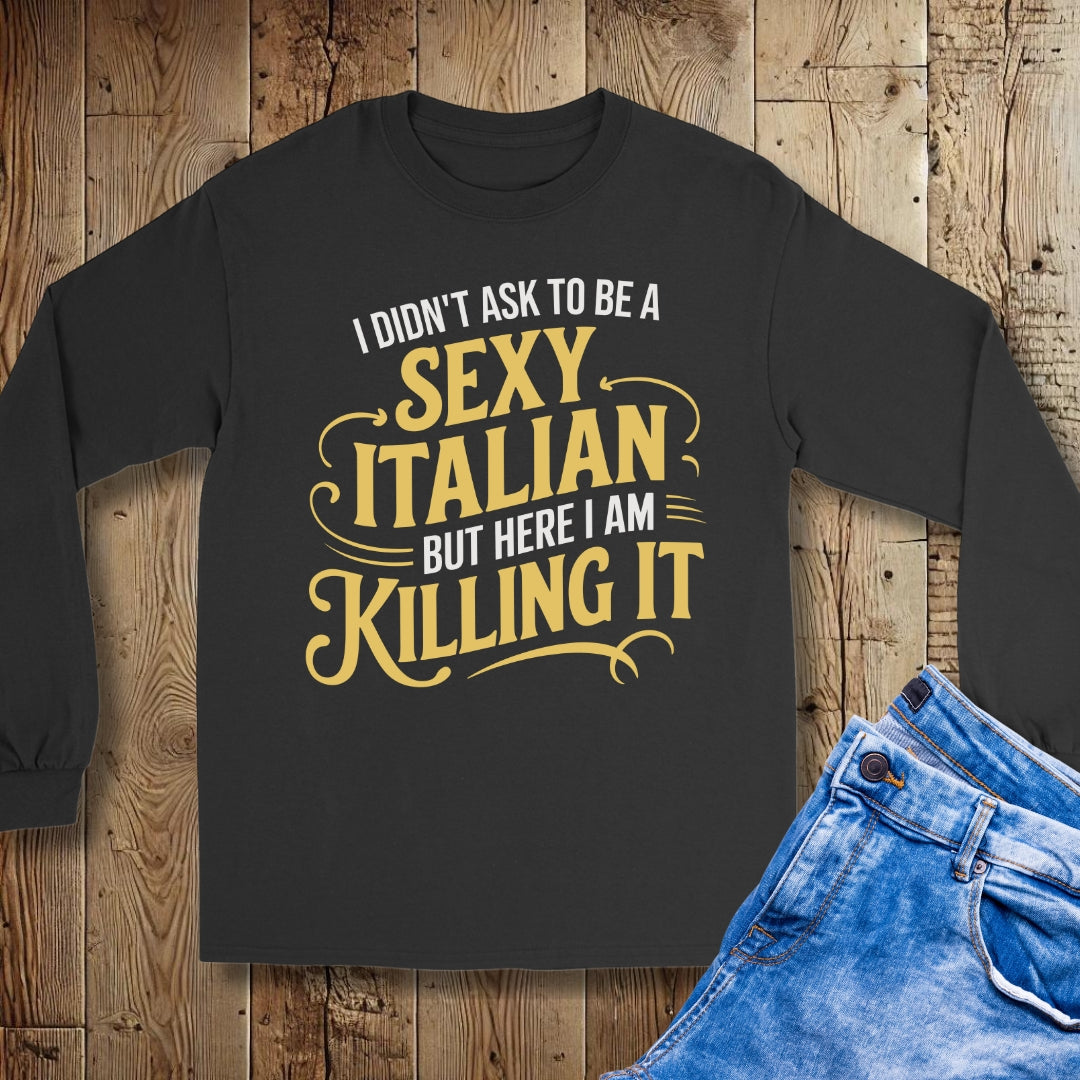 I Didn't Ask to be a Sexy Italian Unisex Long Sleeve Tee