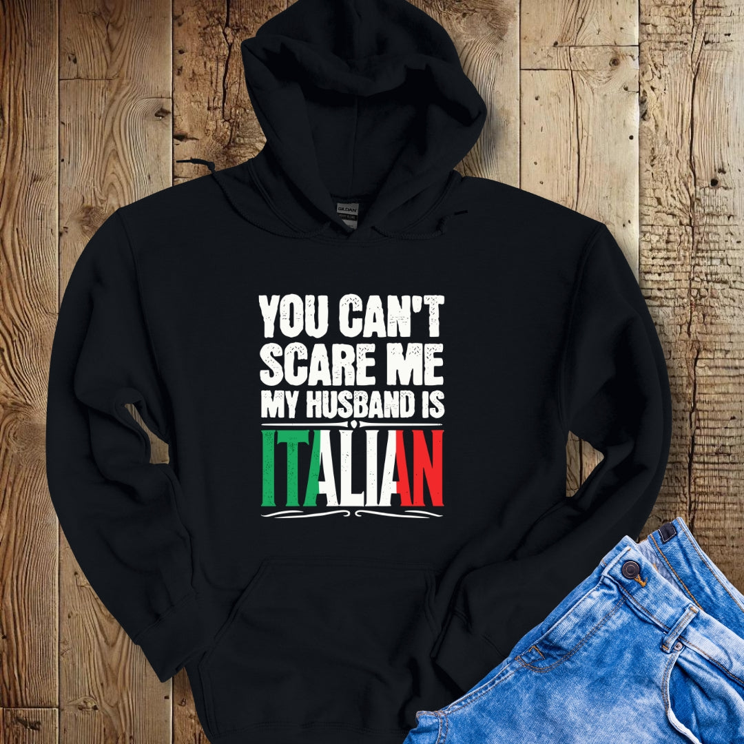 You Can't Scare Me My Husband is Italian Hoodie Sweatshirt