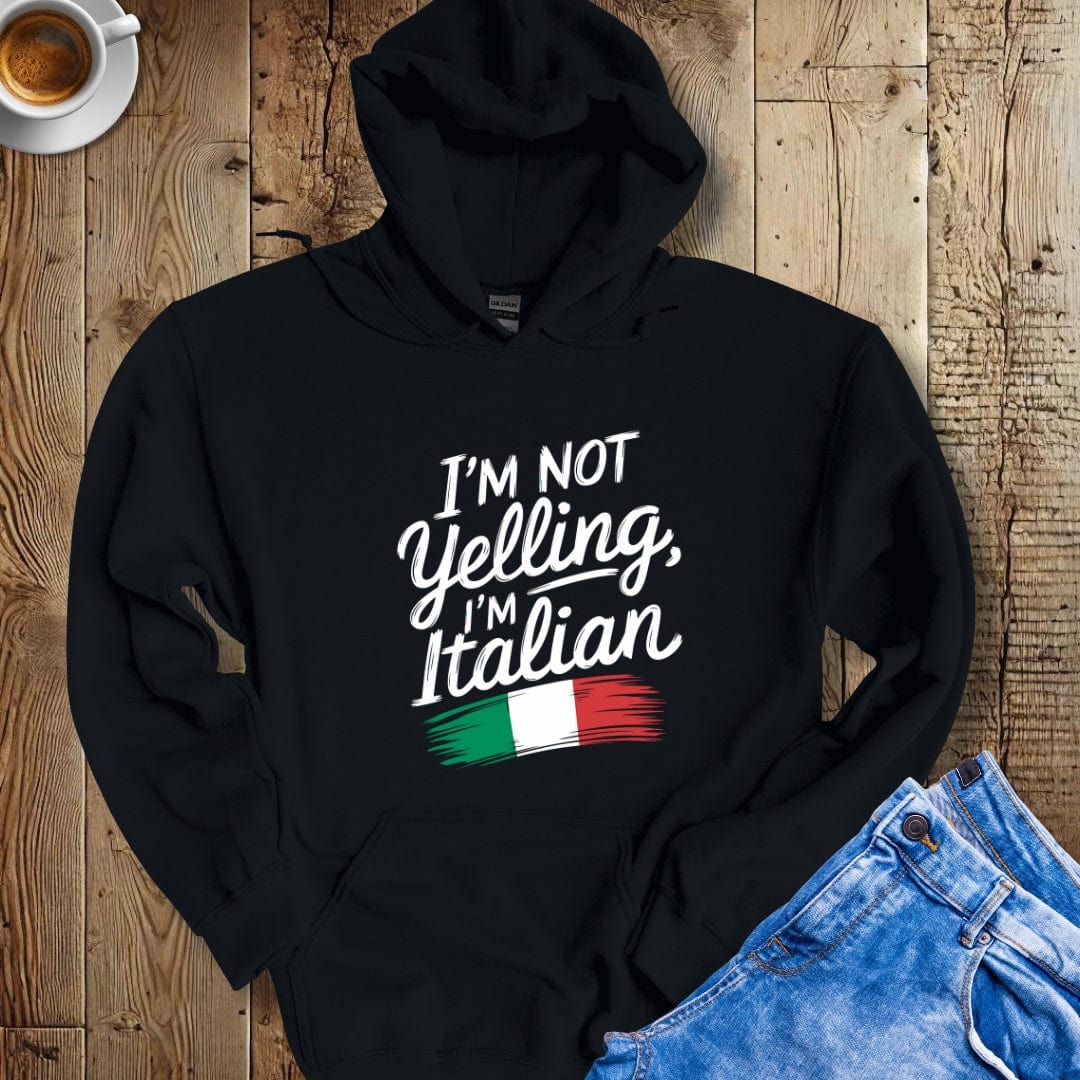 I'm Not Yelling I'm Italian Hoodie Sweatshirt
