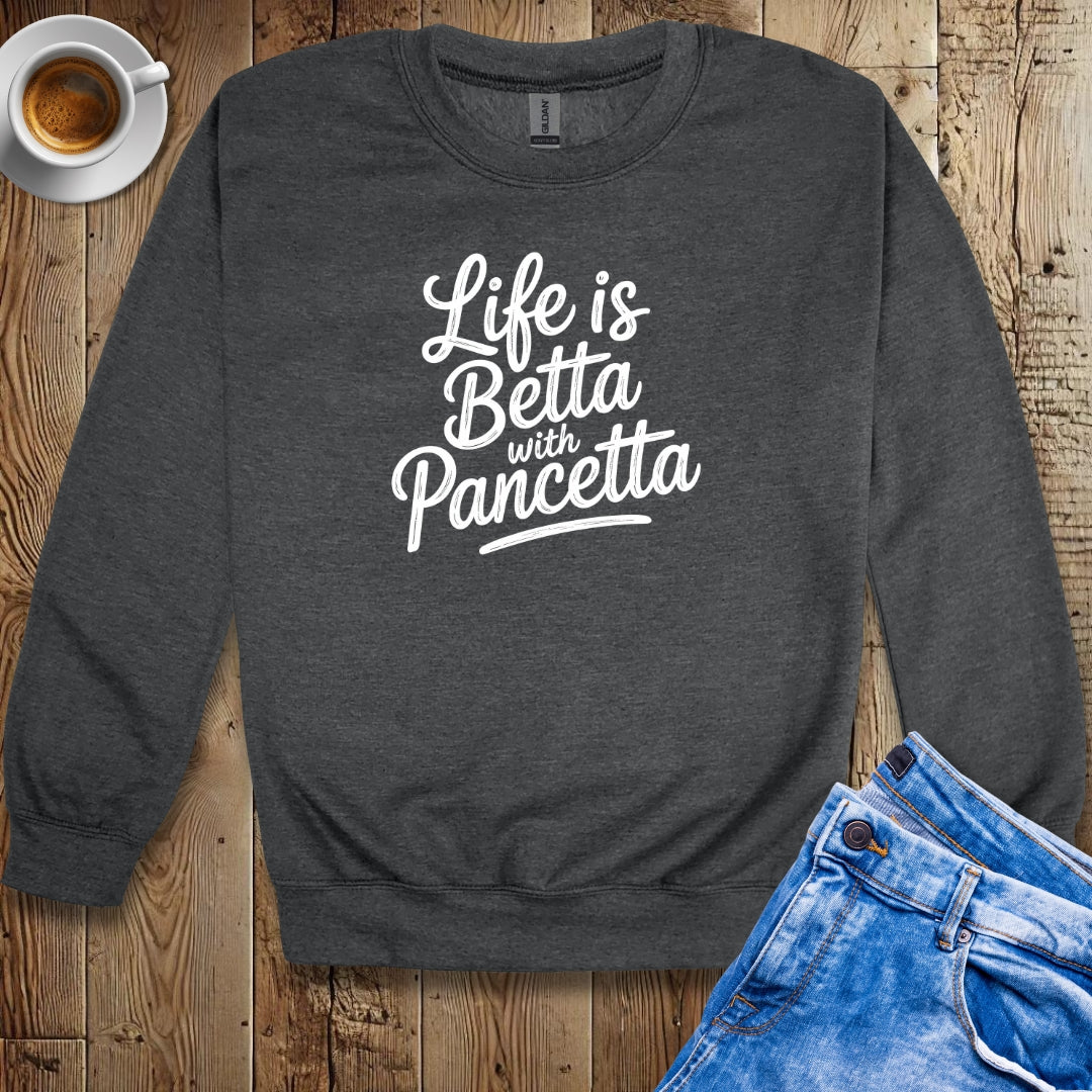 Life is Betta with Pancetta Crew Neck Sweatshirt